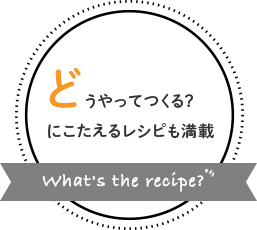 どうやってつくる?にこたえるレシピも満載